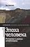 Эпоха человека. Риторика и апатия антропоцена - 0