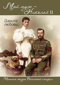 Мой муж – Николай II. Дарите любовь…