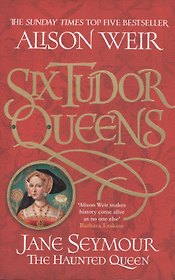Six Tudor Queens. Jane Seymour the Haunter Queen