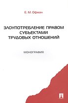 Злоупотребление правом субъектами трудовых отношений. Монография