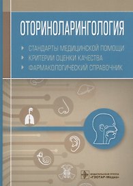 Оториноларингология. Стандарты медицинской помощи. Критерии оценки качества. Фармакологический справочник