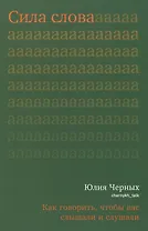 Сила слова. Как говорить, чтобы вас слышали и слушали