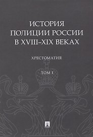 История полиции России в XVIII–XIX веках. Хрестоматия. Том I