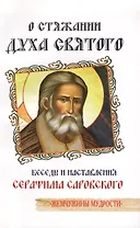 О стяжании Духа Святого. Беседы и наставления  Серафима Саровского / 3-е изд.