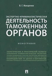 Экспертно-криминалистическая деятельность таможенных органов. Монография.
