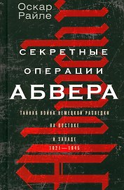 Секретные операции абвера. Тайная война немецкой разведки на Востоке и Западе. 1921—1945