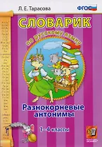Словарик по русскому языку. Разнокорневые антонимы. 1-4 классы. ФГОС