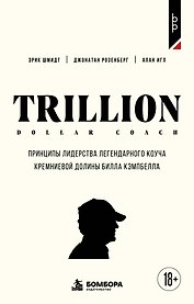 Trillion Dollar Coach. Принципы лидерства легендарного коуча Кремниевой долины Билла Кэмпбелл