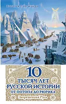 10 тысяч лет Русской истории - от Потопа до Рюрика