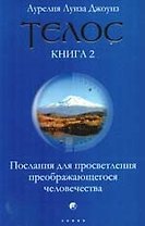 Телос. Послания для просветления преображающегося человечества. Книга 2