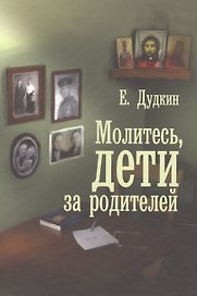 Молитесь, дети, за родителей