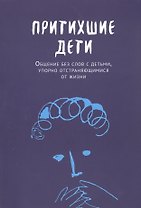 Притихшие дети. Общение без слов с детьми, упорно отстраняющимися от жизни