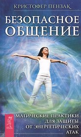 Безопасное общение. Магические практики для защиты от энергетических атак
