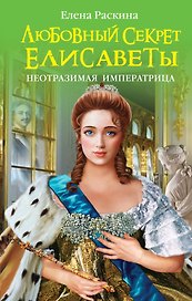 Любовный секрет Елисаветы : Неотразимая Императрица