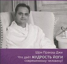 Что даёт мудрость йоги современному человеку? Книга 3