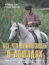 Все, что нужно знать о лошадях: Уникальное практическое руководство по тренировке