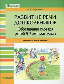Развитие речи дошкольников. Обогащение словаря детей 5-7 лет глаголами: пособие для работы логопеда