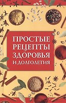 Простые рецепты здоровья и долголетия