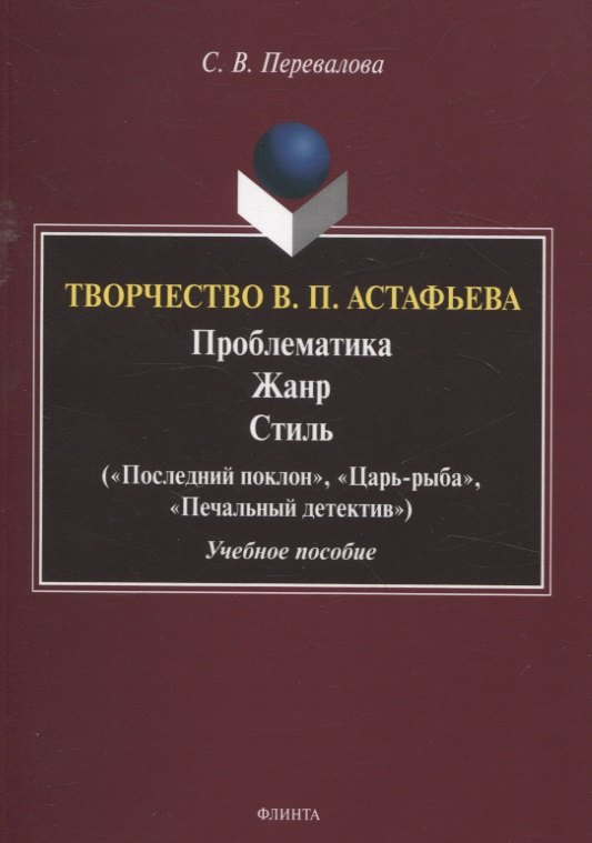 Литературоведение. Фольклористика Творчество В.П. Астафьева. Проблематика. Жанр. Стиль («Последний поклон», «Царь-рыба», «Печальный детектив» Учебное пособие