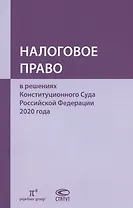 Налоговое право в решениях Конституционного Суда Российской Федерации 2020 года