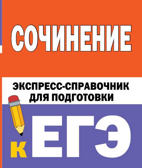 

Сочинение. Экспресс-справочник для подготовки к ЕГЭ
