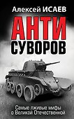 Анти-Суворов. Самые лживые мифы о Великой Отечественной - 0