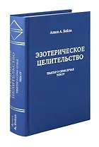 Эзотерическое целительство. Трактат о Семи Лучах. Том 4