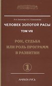 Человек Золотой Расы. Том 8. Ч.1. Рок судьба или роль программ в развитии. - 1