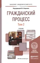 Гражданский процесс. В 2-х томах. Том 2. Учебник для академического бакалавриата