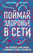 Поймай здоровье в сети. Как улучшить свою жизнь с помощью сетевых технологий.