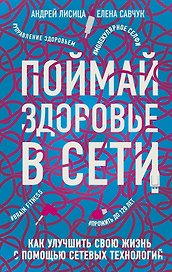 Поймай здоровье в сети. Как улучшить свою жизнь с помощью сетевых технологий.
