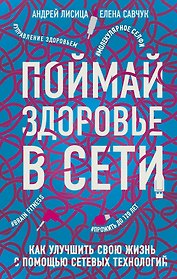 Поймай здоровье в сети. Как улучшить свою жизнь с помощью сетевых технологий.