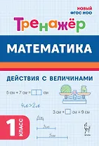 Математика. 1 класс. Тренажер. Действия с величинами. НОВЫЙ ФГОС