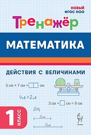 Математика. 1 класс. Тренажер. Действия с величинами. НОВЫЙ ФГОС