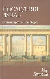Мир Пушкина: Последняя дуэль. Пушкин против Петербурга