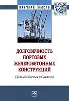 Долговечность портовых железобетонных конструкций (Дальний Восток и Сахалин). Монография