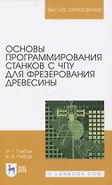 Основы программирования станков с ЧПУ для фрезерования древесины. Учебное пособие для вузов
