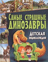 Самые страшные динозавры. Детская энциклопедия