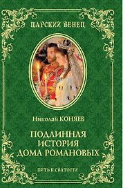 Подлинная история Дома Романовых Путь к святости (ЦВенец) Коняев