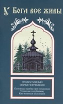 У Бога все живы. Православный обряд погребения. Основные ошибки при похоронах. Утешение скорбящему. Как молиться за усопших