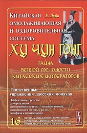 Китайская омолаживающая и оздоровительная система Ху Чун Гонг: Тайна вечной молодости китайских импе