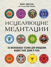 Исцеляющие медитации. 30 визуальных техник для очищения ваших чакр, души и тела