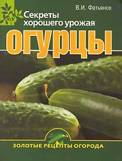 Огурцы. Секреты хорошего урожая.