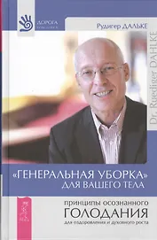 "Генеральная уборка" для вашего тела. Принципы осознанного голодания для оздоровления и духовного роста (Ранее "Осознанное голодание-естественное...")