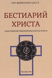 Бестиарий Христа Таинственная эмблематика Иисуса Христа т.1 (часть 1-7) Шарбонно-Лассэ