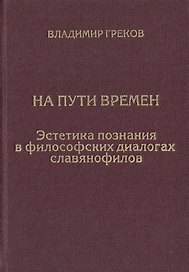 На пути времен. Эстетика познания в философских диалогах славянофилов