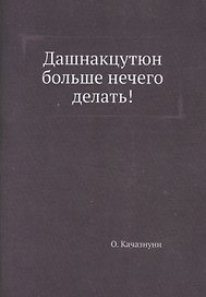 Дашнакцутюн больше нечего делать! (репринтное изд.)