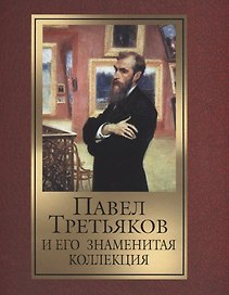 Павел Третьяков и его знаменитая коллекция.