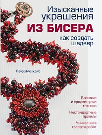 Изысканные украшения из бисера : как создать шедевр