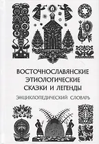 Восточнославянские этиологические сказки и легенды. Энциклопедический словарь